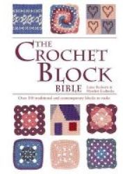 The Crochet Block Bible - Over 100 Traditional And Contemporary Blocks To Make Spiral Bound