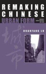 Remaking Chinese Urban Form: Modernity, Scarcity and Space, 1949-2005 Planning, History, and the Environment Series.