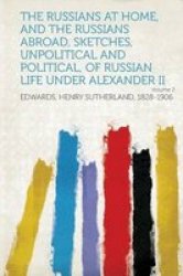 The Russians At Home And The Russians Abroad Sketches Unpolitical And Political Of Russian Life Under Alexander II Volume 2 Paperback