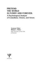 Pretend The World Is Funny And Forever: A Psychological Analysis Of Comedians Clowns And Actors