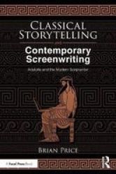Classical Storytelling And Contemporary Screenwriting - Aristotle And The Modern Scriptwriter Paperback