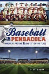 Baseball In Pensacola - America's Pastime & The City Of Five Flags paperback