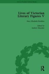 Lives Of Victorian Literary Figures Part V Volume 1: Mary Elizabeth Braddon Wilkie Collins And William Thackeray By Their Contemporaries