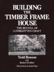 Building The Timber Frame House - Tedd Benson Paperback