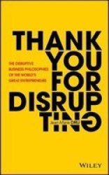 Thank You For Disrupting - The Disruptive Business Philosophies Of The World& 39 S Great Entrepreneurs Hardcover