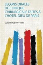 Lecons Orales De Clinique Chirurgicale Faites A L& 39 Hotel-dieu De Paris French Paperback