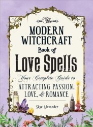 The Modern Witchcraft Book Of Love Spells - Your Complete Guide To Attracting Passion Love And Romance Hardcover