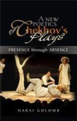 A New Poetics of Chekhov's Major Plays - Presence Through Absence