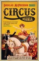 Circus Mania - The Ultimate Book For Anyone Who Ever Dreamed Of Running Away With The Circus Paperback 2ND Revised Edition