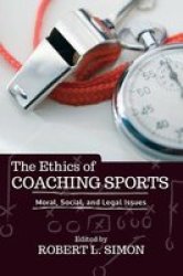 The Ethics Of Coaching Sports - Moral Social And Legal Issues Hardcover