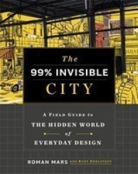 The 99% Invisible City - A Field Guide To The Hidden World Of Everyday Design Hardcover