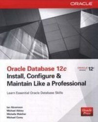 Oracle Database 12C Install Configure & Maintain Like A Professional Paperback
