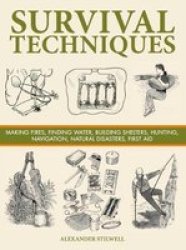 Survival Techniques - Making Fires Finding Water Building Shelters Hunting Navigation Natural Disasters First Aid Hardcover
