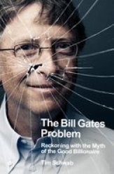 The Bill Gates Problem - Reckoning With The Myth Of The Good Billionaire Paperback