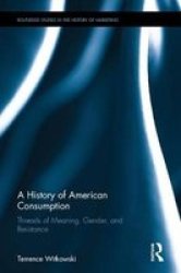 A History Of American Consumption - Threads Of Meaning Gender And Resistance Hardcover