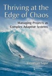 Thriving At The Edge Of Chaos - Managing Projects As Complex Adaptive Systems Paperback