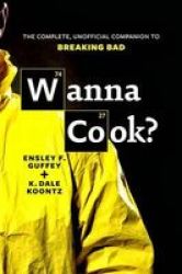 Wanna Cook? - The Complete Unofficial Companion To Breaking Bad Paperback