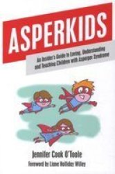 Asperkids: An Insider's Guide To Loving Understanding And Teaching Children With Asperger Syndrome