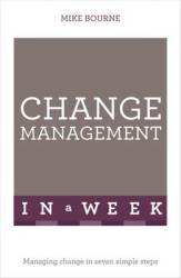 Change Management In A Week - Managing Change In Seven Simple Steps Paperback