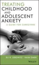 Treating Childhood And Adolescent Anxiety - A Guide For Caregivers hardcover