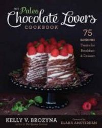 Paleo Chocolate Lovers Cookbook - 75 Gluten Free Treats For Breakfast And Dessert paperback Original