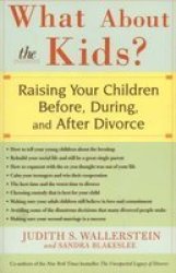 What About the Kids?: Raising Your Children Before, During, and After Divorce