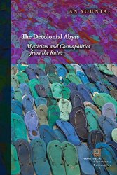 The Decolonial Abyss: Mysticism And Cosmopolitics From The Ruins Perspectives In Continental Philosophy
