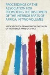 Proceedings Of The Association For Promoting The Discovery Of The Interior Parts Of Africa - In Two Volumes Paperback