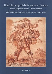 Dutch Drawings of the Seventeenth Century in the Rijks Museum, Amsterdam: Artists Born Between 1580 and 1600 Catalogue of the Dutch and Flemish Drawi