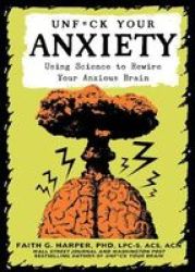 Unfuck Your Anxiety - Using Science To Rewire Your Anxious Brain Paperback 2ND Ed.