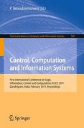 Control Computation And Information Systems - First International Conference On Logic Information Control And Computation Iclicc 2011 Gandhigram India February 25-27 2011 Proceedings Paperback Edition.