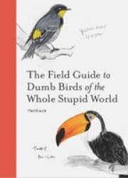 The Field Guide To Dumb Birds Of The Whole Stupid World Paperback