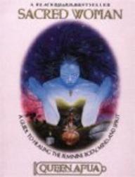 Sacred Woman: A Guide to Healing the Feminine Body, Mind, and Spirit