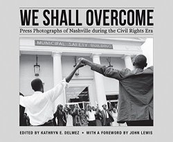 We Shall Overcome: Press Photographs Of Nashville During The Civil Rights Era A Frist Art Museum Title
