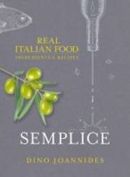 Semplice - Real Italian Food: Ingredients And Recipes Hardcover