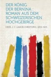 Der Konig Der Bernina - Roman Aus Dem Schweizerischen Hochgebirge German Paperback