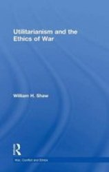 Utilitarianism And The Ethics Of War Hardcover