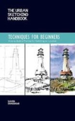 The Urban Sketching Handbook: Techniques For Beginners - How To Build A Practice For Sketching On Location Paperback