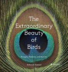 The Extraordinary Beauty Of Birds - Designs Patterns And Details Hardcover