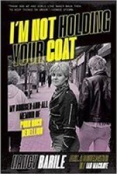 I& 39 M Not Holding Your Coat - My Bruises-and-all Memoir Of Punk Rock Rebellion Paperback