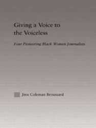 Giving a Voice to the Voiceless: Four Pioneering Black Women Journalists Studies in African American History and Culture