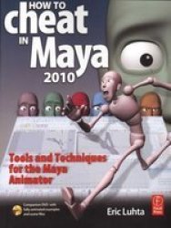 How to Cheat in Maya 2010: Tools and Techniques for the Maya Animator