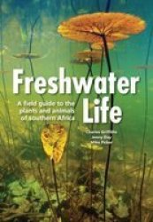 Freshwater Life: A Field Guide To The Plants And Animals Of Southern Africa