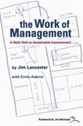 The Work Of Management - A Daily Path To Sustainable Improvement Hardcover
