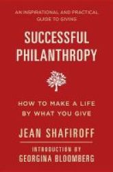Successful Philanthropy - How To Make A Life By What You Give Hardcover
