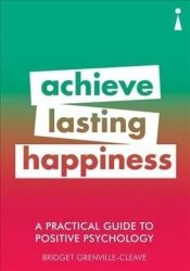 A Practical Guide To Positive Psychology - Achieve Lasting Happiness Paperback