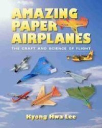 Amazing Paper Airplanes - The Craft And Science Of Flight Paperback