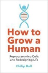 How To Grow A Human : Reprogramming Cells And Redesigning Life