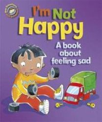 Our Emotions And Behaviour: I& 39 M Not Happy - A Book About Feeling Sad Paperback