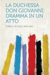 La Duchessa Don Giovanni Dramma In Un Atto Italian Paperback